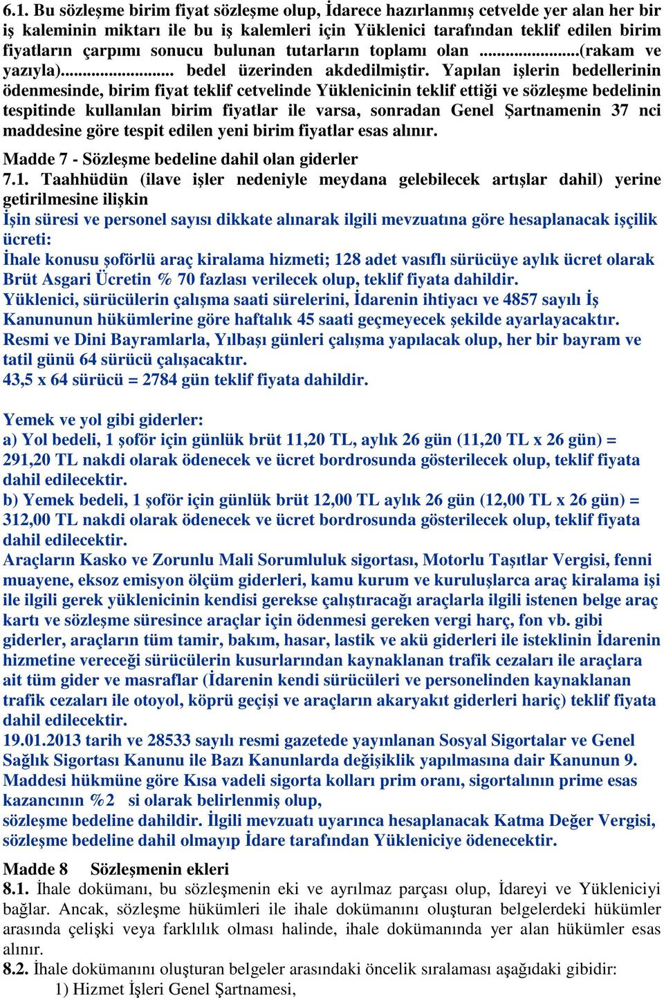 Yapılan işlerin bedellerinin ödenmesinde, birim fiyat teklif cetvelinde Yüklenicinin teklif ettiği ve sözleşme bedelinin tespitinde kullanılan birim fiyatlar ile varsa, sonradan Genel Şartnamenin 37