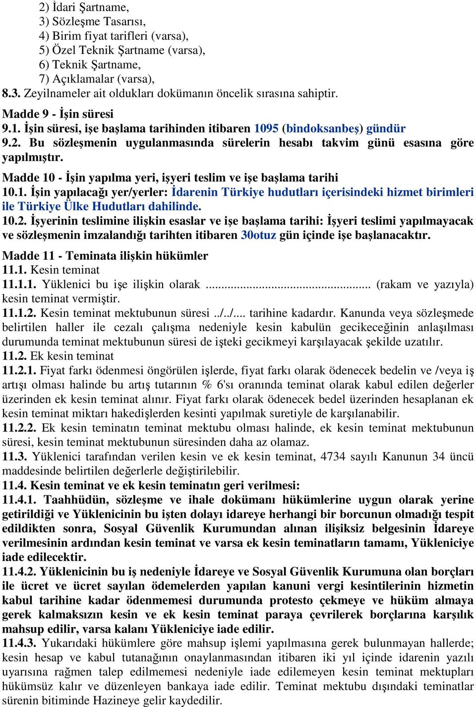 Madde 10 - İşin yapılma yeri, işyeri teslim ve işe başlama tarihi 10.1. İşin yapılacağı yer/yerler: İdarenin Türkiye hudutları içerisindeki hizmet birimleri ile Türkiye Ülke Hudutları dahilinde. 10.2.