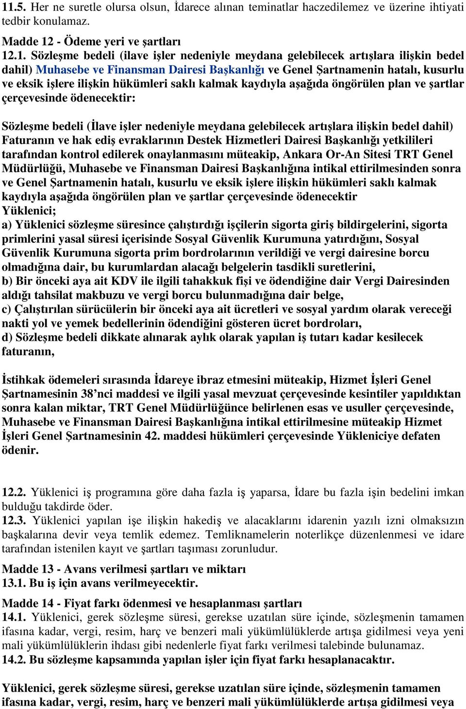 ve şartlar çerçevesinde ödenecektir: Sözleşme bedeli (İlave işler nedeniyle meydana gelebilecek artışlara ilişkin bedel dahil) Faturanın ve hak ediş evraklarının Destek Hizmetleri Dairesi Başkanlığı