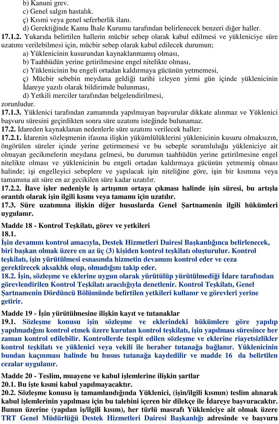 olması, b) Taahhüdün yerine getirilmesine engel nitelikte olması, c) Yüklenicinin bu engeli ortadan kaldırmaya gücünün yetmemesi, ç) Mücbir sebebin meydana geldiği tarihi izleyen yirmi gün içinde