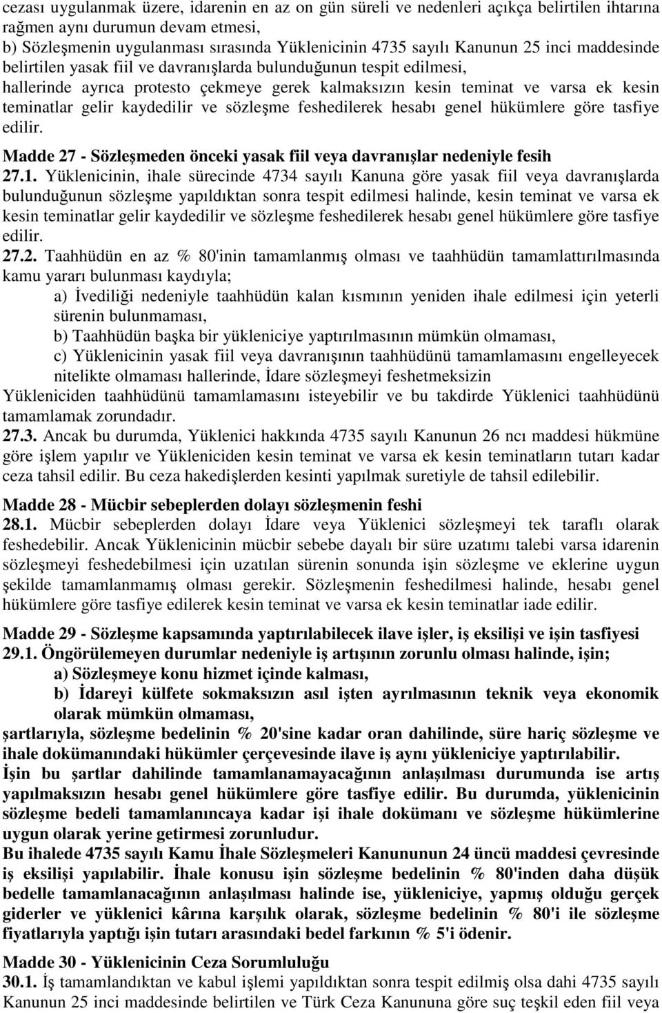 kaydedilir ve sözleşme feshedilerek hesabı genel hükümlere göre tasfiye edilir. Madde 27 - Sözleşmeden önceki yasak fiil veya davranışlar nedeniyle fesih 27.1.