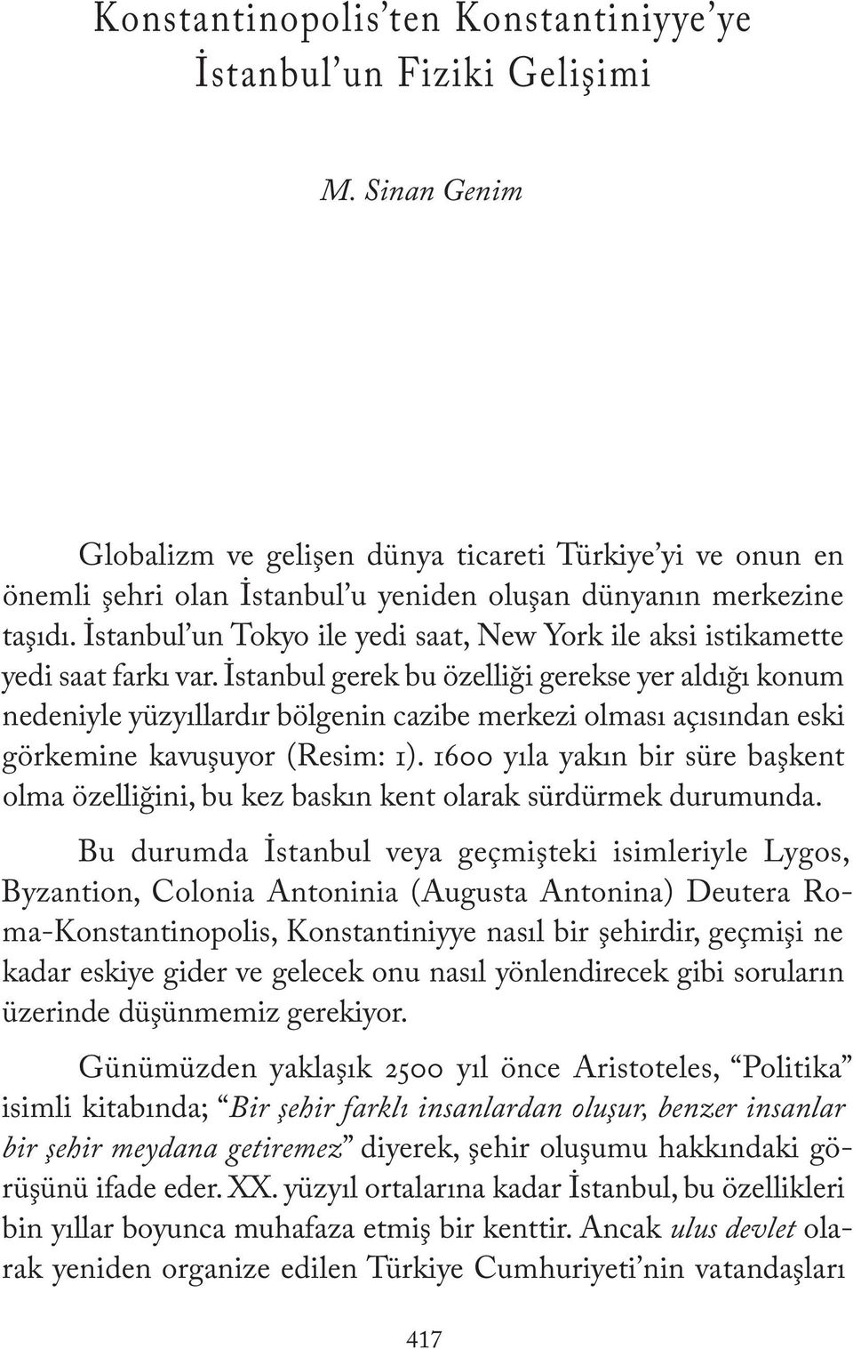 İstanbul un Tokyo ile yedi saat, New York ile aksi istikamette yedi saat farkı var.