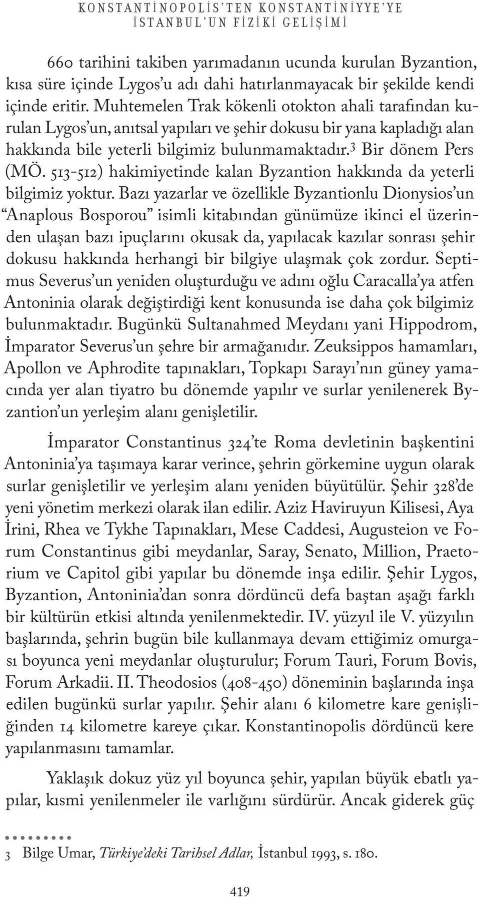 3 Bir dönem Pers (MÖ. 513-512) hakimiyetinde kalan Byzantion hakkında da yeterli bilgimiz yoktur.