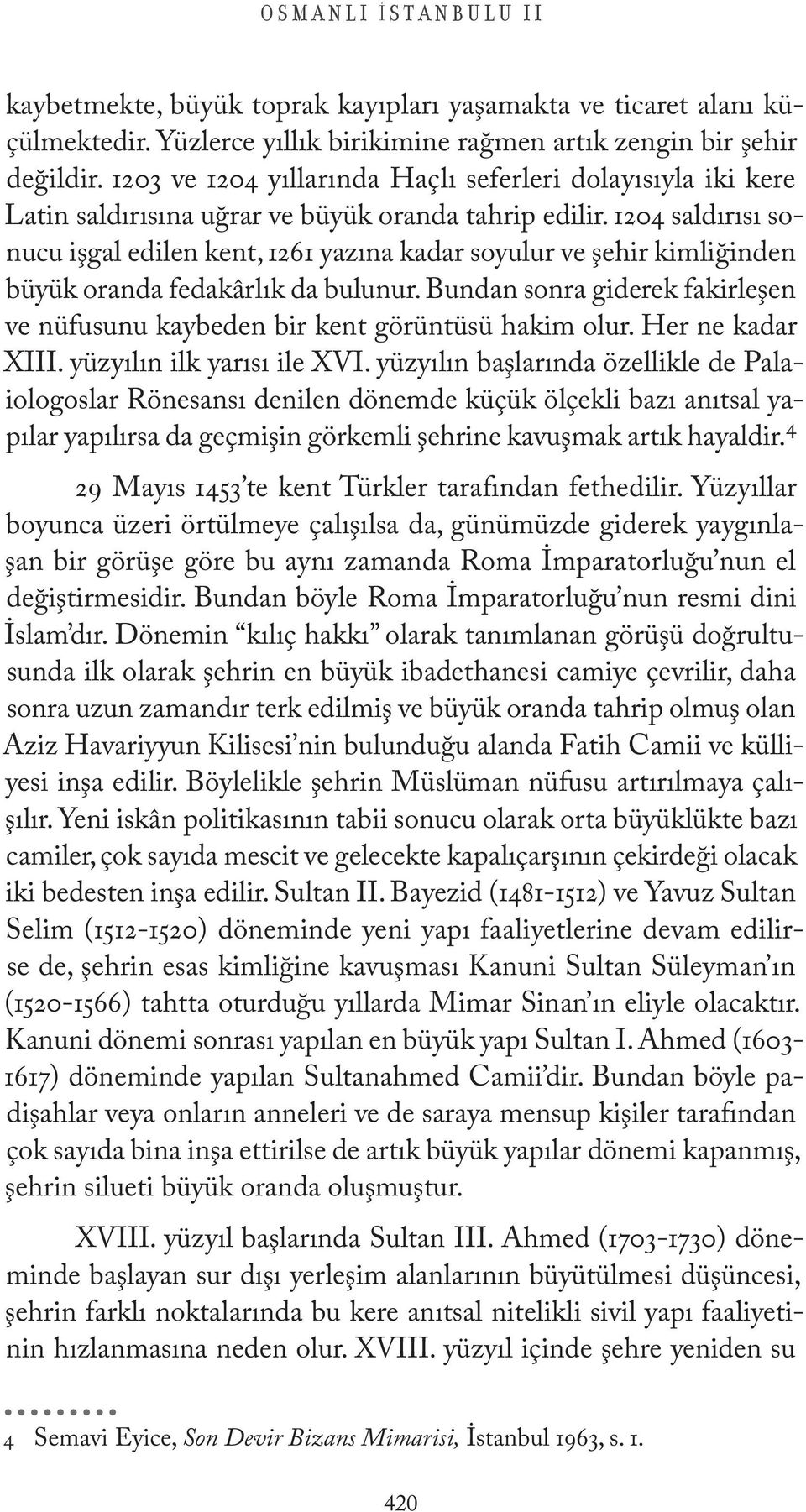 1204 saldırısı sonucu işgal edilen kent, 1261 yazına kadar soyulur ve şehir kimliğinden büyük oranda fedakârlık da bulunur.