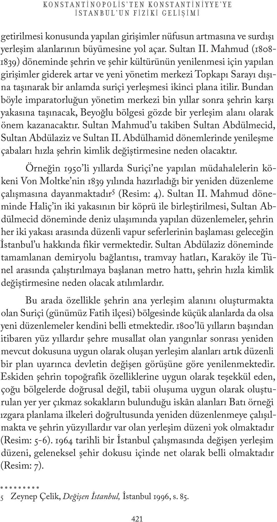 plana itilir. Bundan böyle imparatorluğun yönetim merkezi bin yıllar sonra şehrin karşı yakasına taşınacak, Beyoğlu bölgesi gözde bir yerleşim alanı olarak önem kazanacaktır.