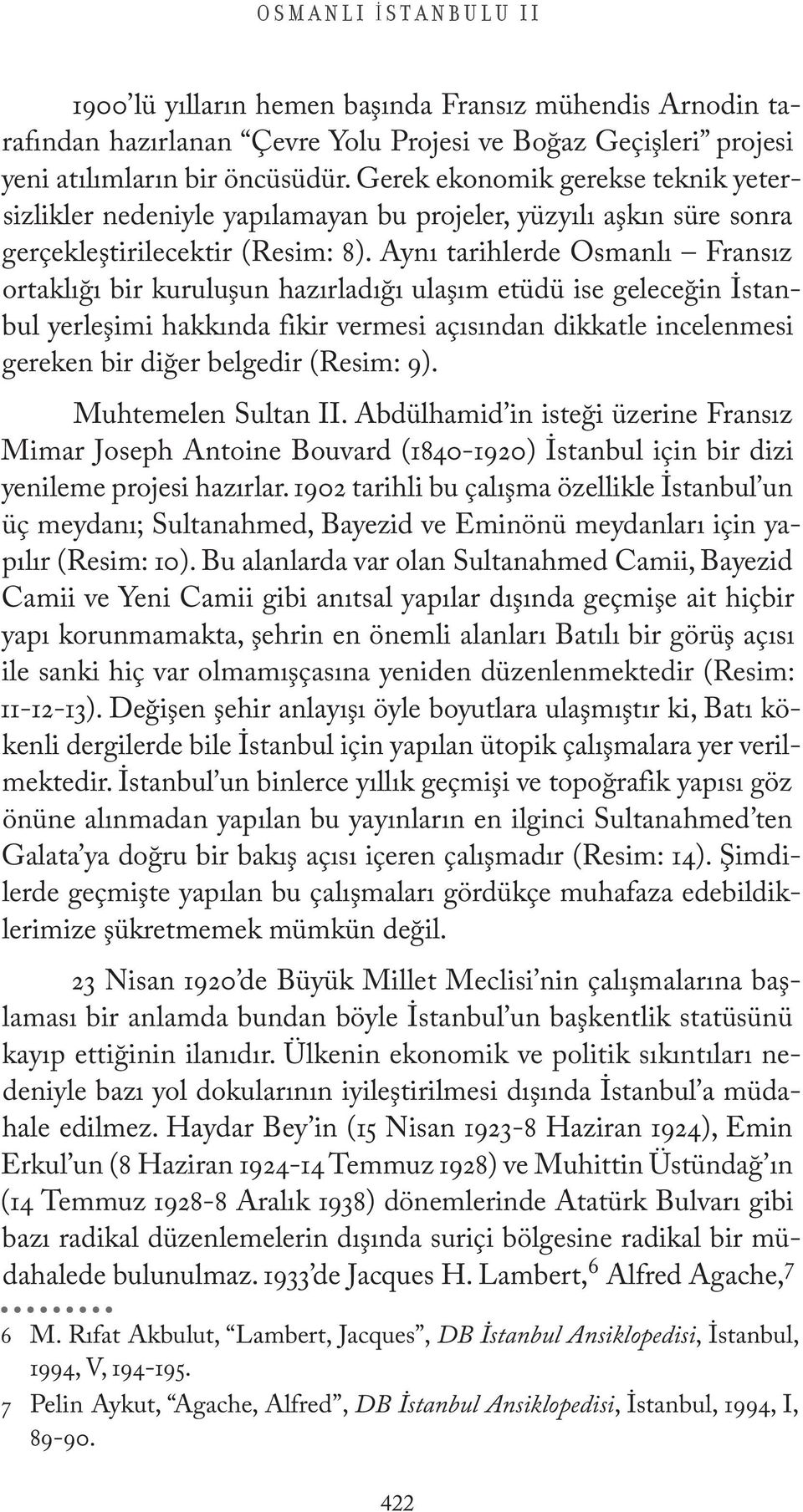 Aynı tarihlerde Osmanlı Fransız ortaklığı bir kuruluşun hazırladığı ulaşım etüdü ise geleceğin İstanbul yerleşimi hakkında fikir vermesi açısından dikkatle incelenmesi gereken bir diğer belgedir