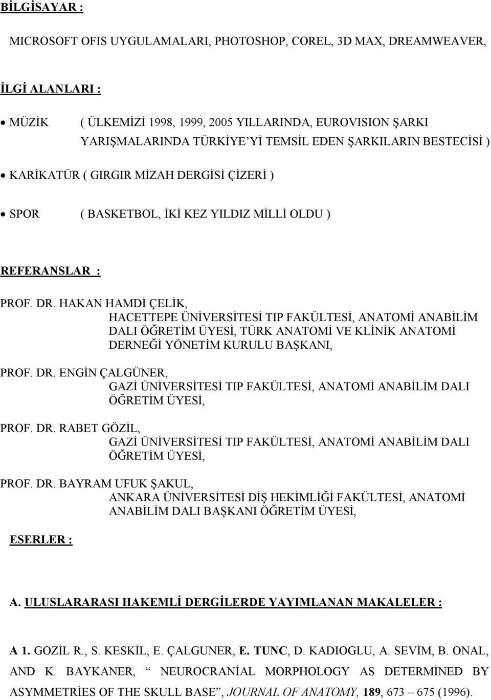 HAKAN HAMDİ ÇELİK, HACETTEPE ÜNİVERSİTESİ TIP FAKÜLTESİ, ANATOMİ ANABİLİM DALI ÖĞRETİM ÜYESİ, TÜRK ANATOMİ VE KLİNİK ANATOMİ DERNEĞİ YÖNETİM KURULU BAŞKANI, PROF. DR.