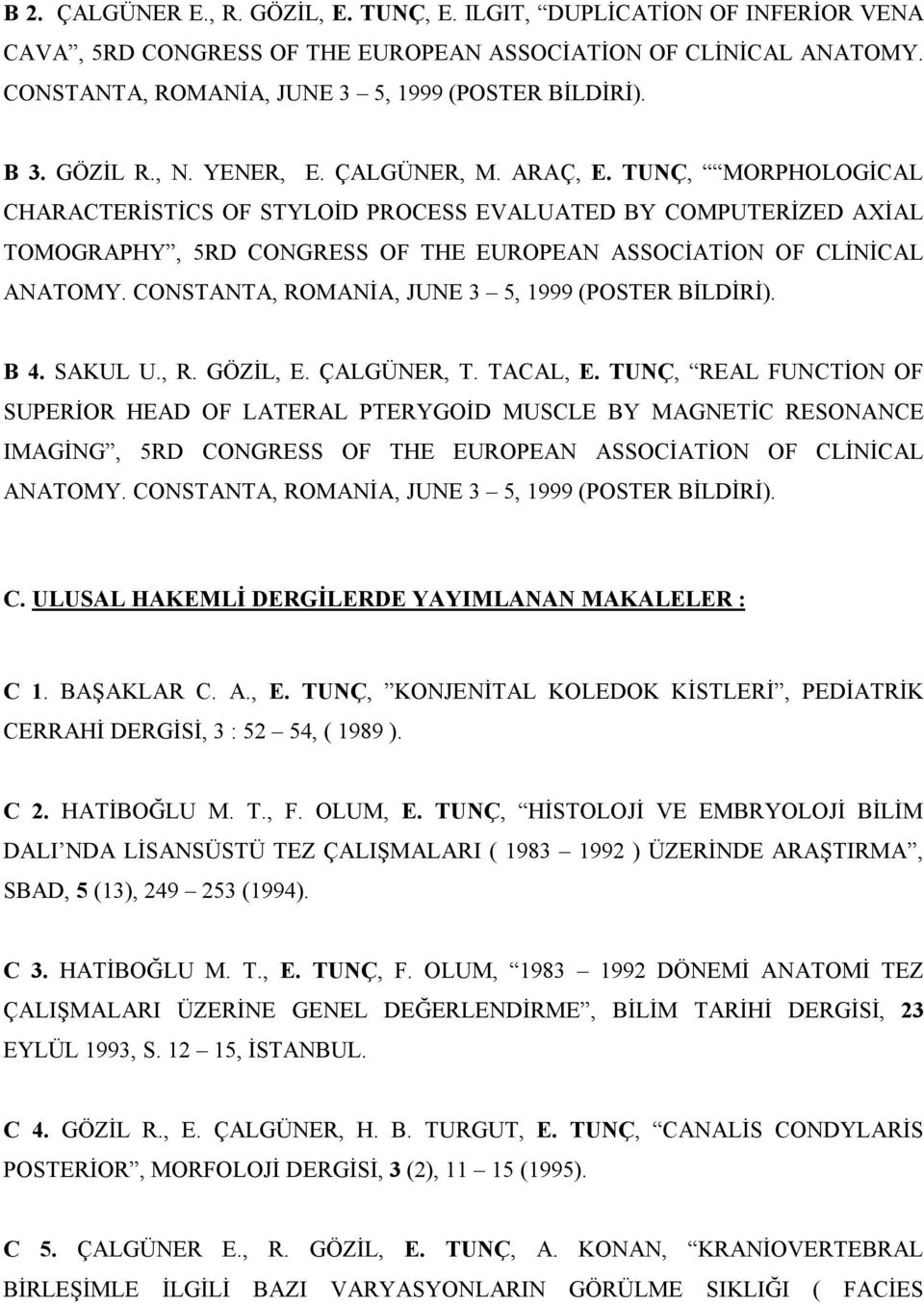 TUNÇ, MORPHOLOGİCAL CHARACTERİSTİCS OF STYLOİD PROCESS EVALUATED BY COMPUTERİZED AXİAL TOMOGRAPHY, 5RD CONGRESS OF THE EUROPEAN ASSOCİATİON OF CLİNİCAL ANATOMY.