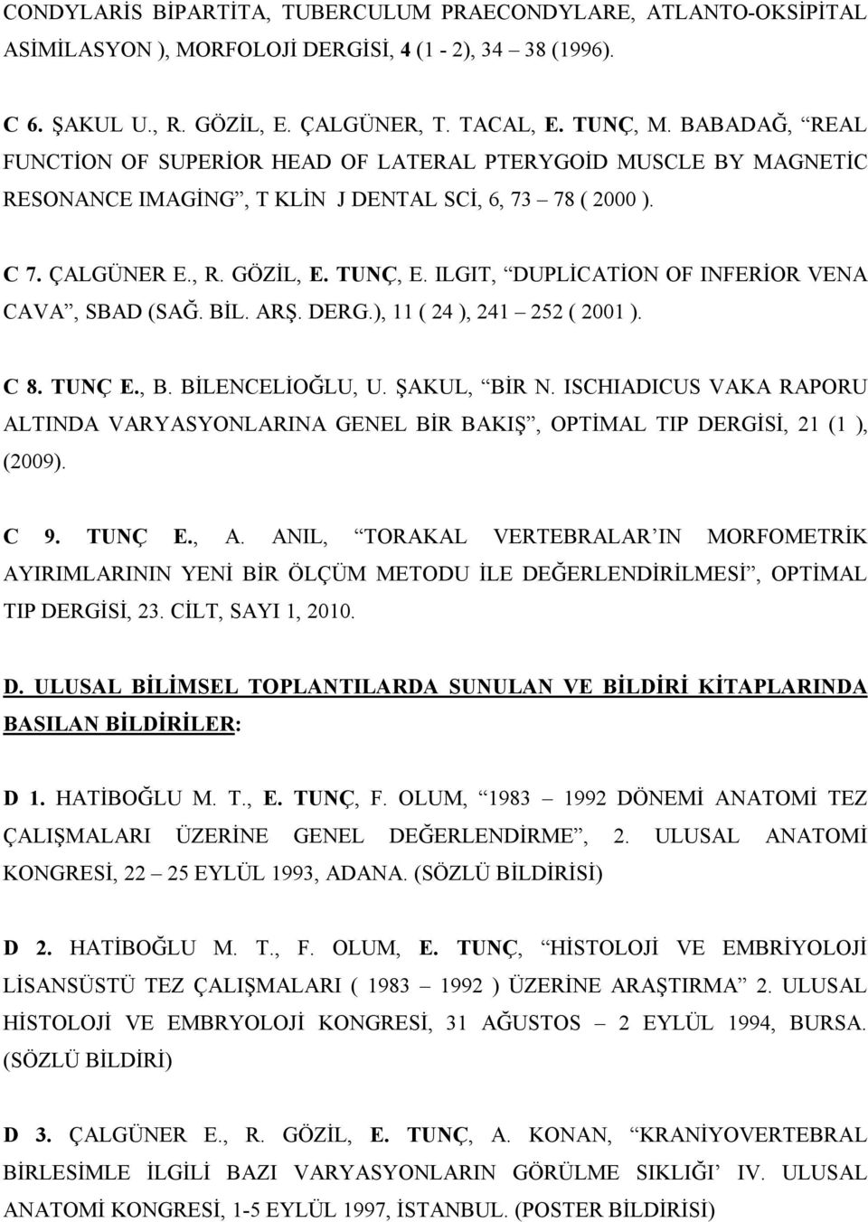 ILGIT, DUPLİCATİON OF INFERİOR VENA CAVA, SBAD (SAĞ. BİL. ARŞ. DERG.), 11 ( 24 ), 241 252 ( 2001 ). C 8. TUNÇ E., B. BİLENCELİOĞLU, U. ŞAKUL, BİR N.