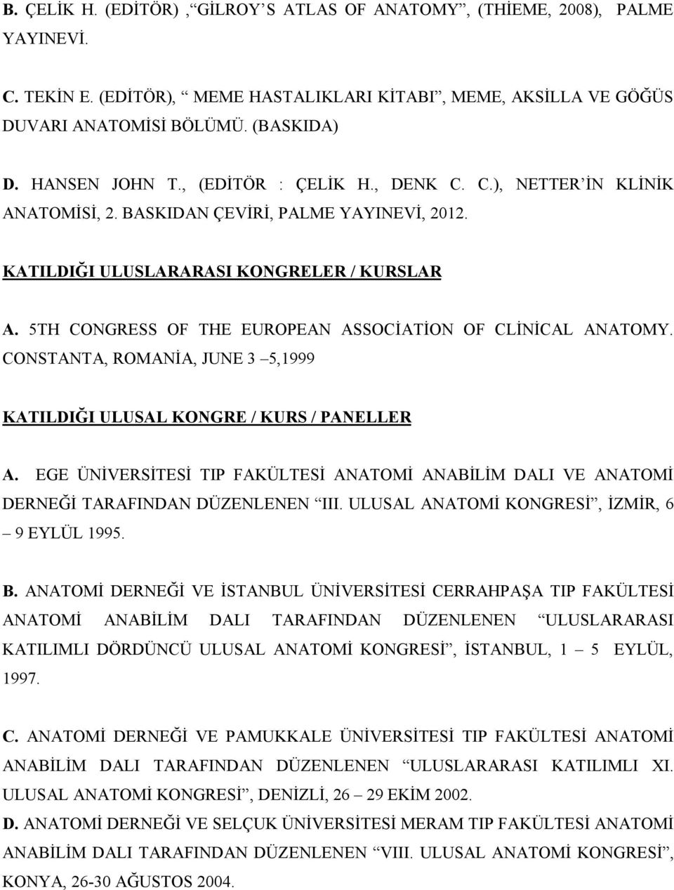 5TH CONGRESS OF THE EUROPEAN ASSOCİATİON OF CLİNİCAL ANATOMY. CONSTANTA, ROMANİA, JUNE 3 5,1999 KATILDIĞI ULUSAL KONGRE / KURS / PANELLER A.