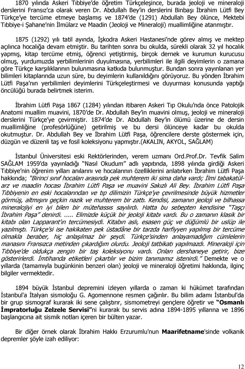 muallimliğine atanmıştır. 1875 (1292) yılı tatil ayında, İşkodra Askeri Hastanesi nde görev almış ve mektep açılınca hocalığa devam etmiştir.