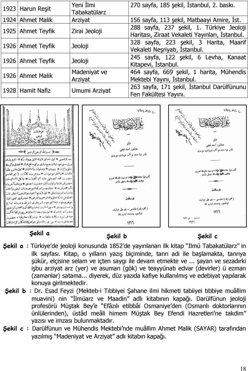 1926 Ahmet Teyfik Jeoloji 328 sayfa, 223 şekil, 3 Harita, Maarif Vekaleti Neşriyatı, İstanbul. 1926 Ahmet Teyfik Jeoloji 245 sayfa, 122 şekil, 6 Levha, Kanaat Kitapevi, İstanbul.