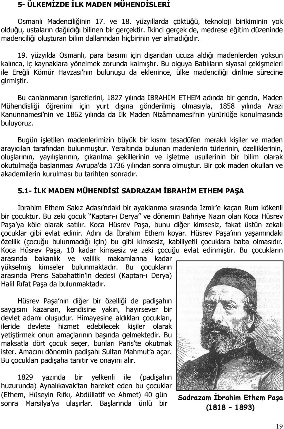 yüzyılda Osmanlı, para basımı için dışarıdan ucuza aldığı madenlerden yoksun kalınca, iç kaynaklara yönelmek zorunda kalmıştır.