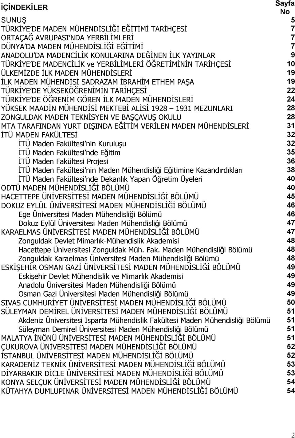 22 TÜRKİYE DE ÖĞRENİM GÖREN İLK MADEN MÜHENDİSLERİ 24 YÜKSEK MAADİN MÜHENDİSİ MEKTEBİ ALİSİ 1928 1931 MEZUNLARI 28 ZONGULDAK MADEN TEKNİSYEN VE BAŞÇAVUŞ OKULU 28 MTA TARAFINDAN YURT DIŞINDA EĞİTİM