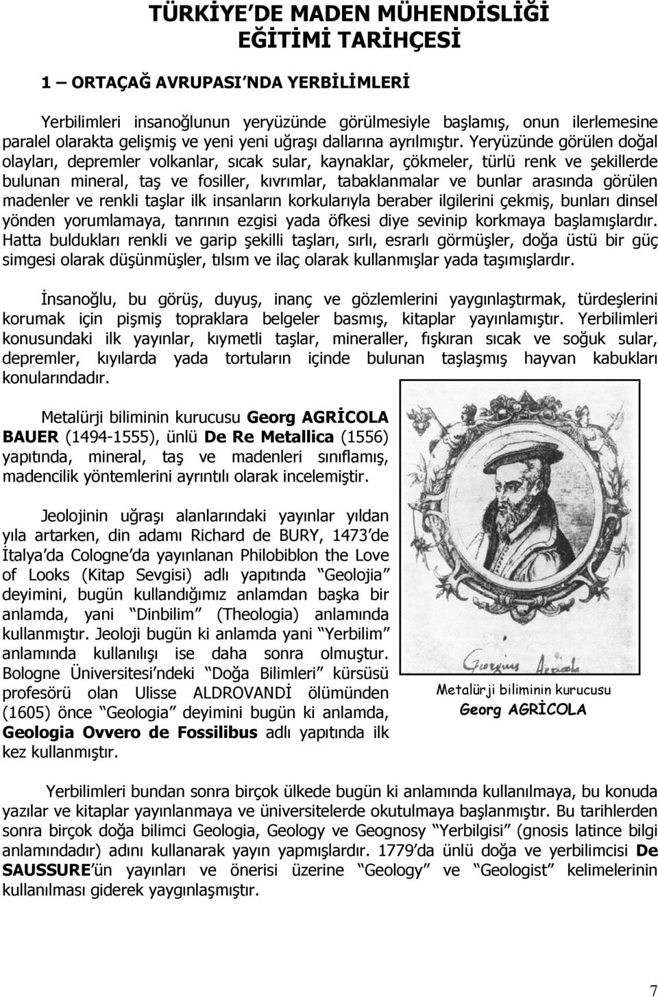 Yeryüzünde görülen doğal olayları, depremler volkanlar, sıcak sular, kaynaklar, çökmeler, türlü renk ve şekillerde bulunan mineral, taş ve fosiller, kıvrımlar, tabaklanmalar ve bunlar arasında