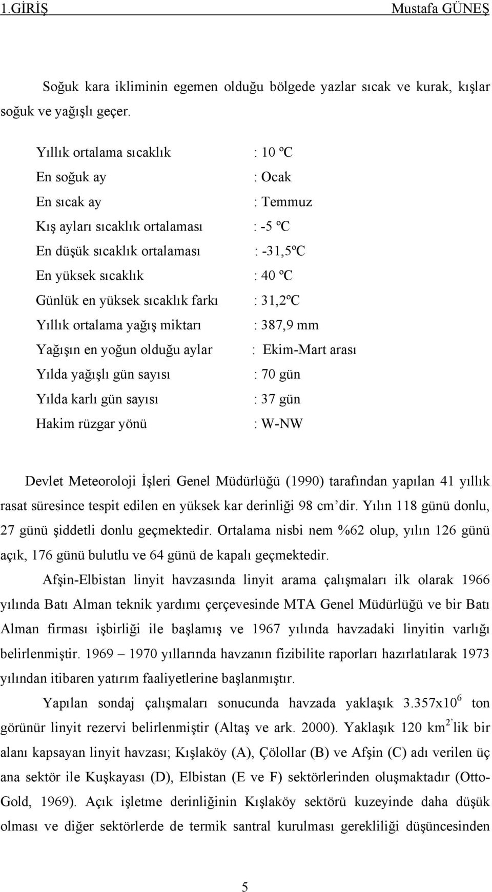 sıcaklık farkı : 31,2ºC Yıllık ortalama yağış miktarı : 387,9 mm Yağışın en yoğun olduğu aylar : Ekim-Mart arası Yılda yağışlı gün sayısı : 70 gün Yılda karlı gün sayısı : 37 gün Hakim rüzgar yönü :