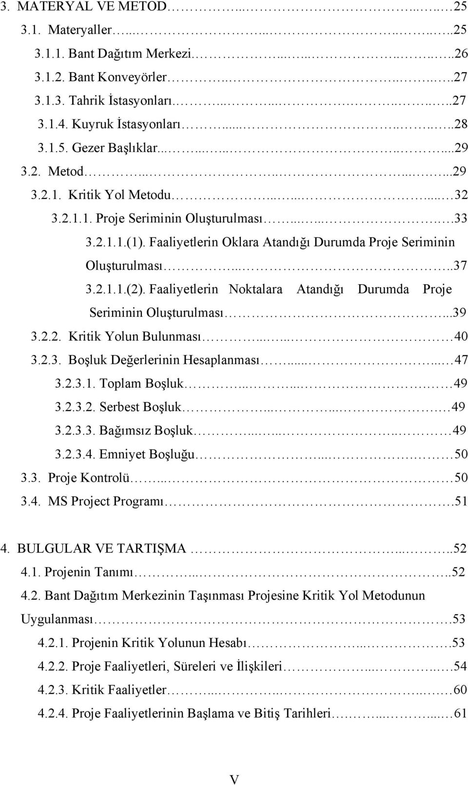 Faaliyetlerin Oklara Atandığı Durumda Proje Seriminin Oluşturulması.....37 3.2.1.1.(2). Faaliyetlerin Noktalara Atandığı Durumda Proje Seriminin Oluşturulması...39 3.2.2. Kritik Yolun Bulunması...... 40 3.