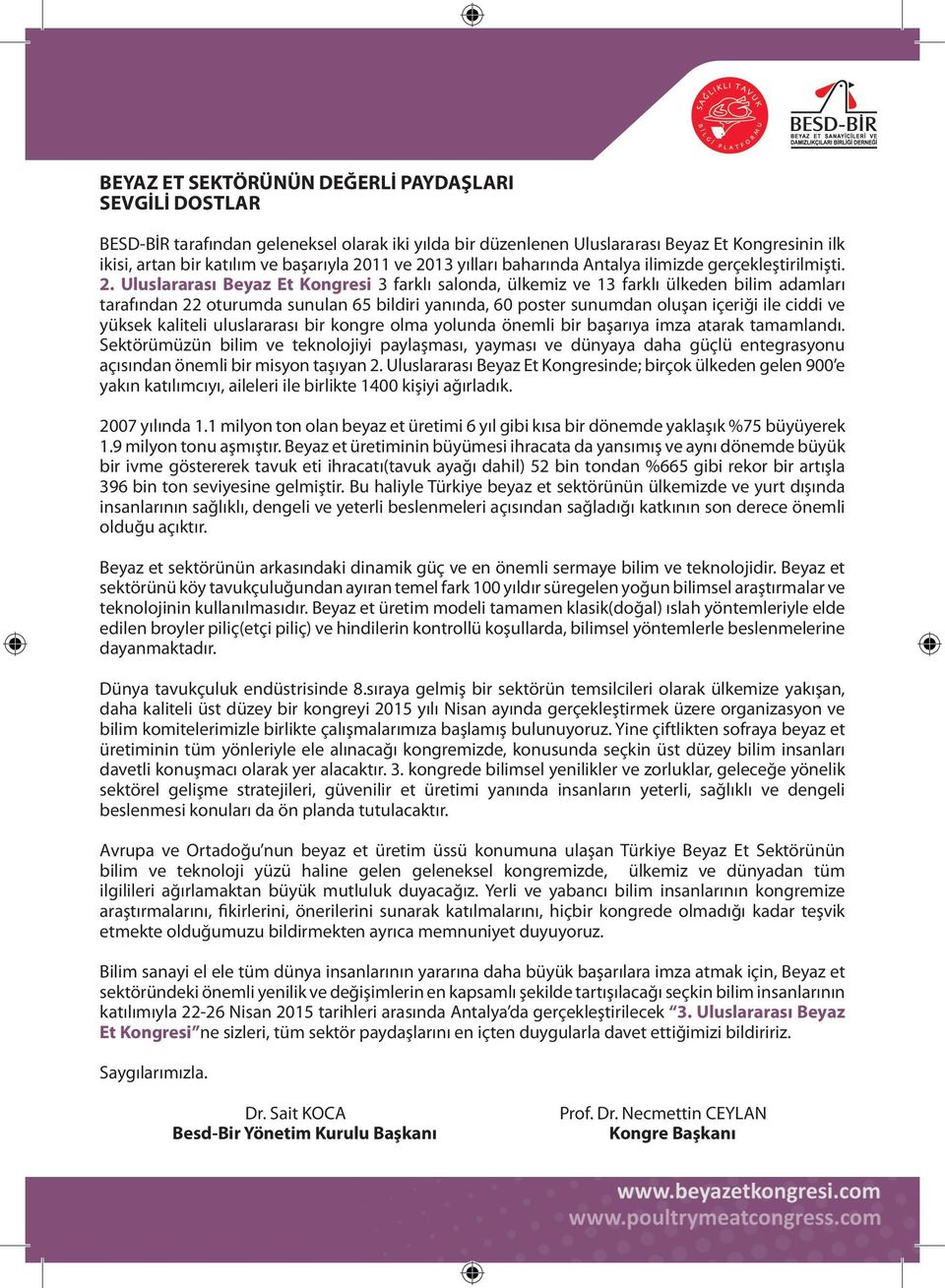 bildiri yanında, 60 poster sunumdan oluşan içeriği ile ciddi ve yüksek kaliteli uluslararası bir kongre olma yolunda önemli bir başarıya imza atarak tamamlandı.