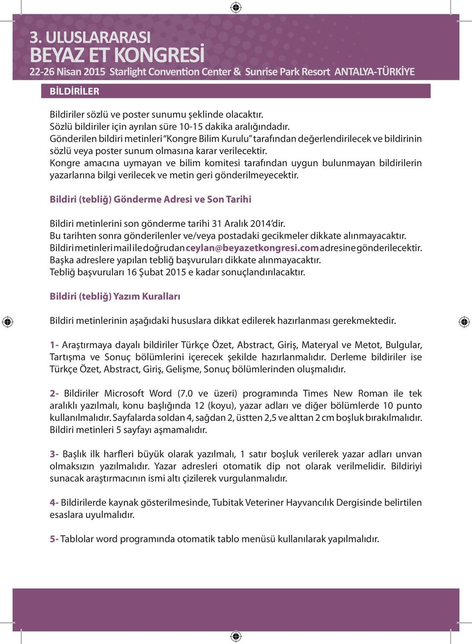 Kongre amacına uymayan ve bilim komitesi tarafından uygun bulunmayan bildirilerin yazarlarına bilgi verilecek ve metin geri gönderilmeyecektir.