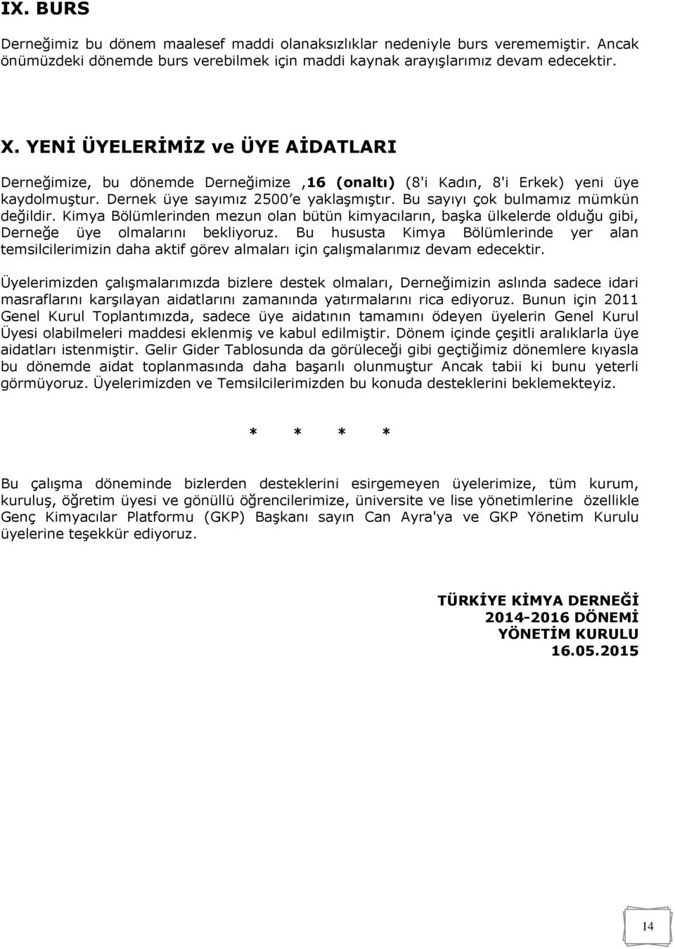 Bu sayıyı çok bulmamız mümkün değildir. Kimya Bölümlerinden mezun olan bütün kimyacıların, başka ülkelerde olduğu gibi, Derneğe üye olmalarını bekliyoruz.