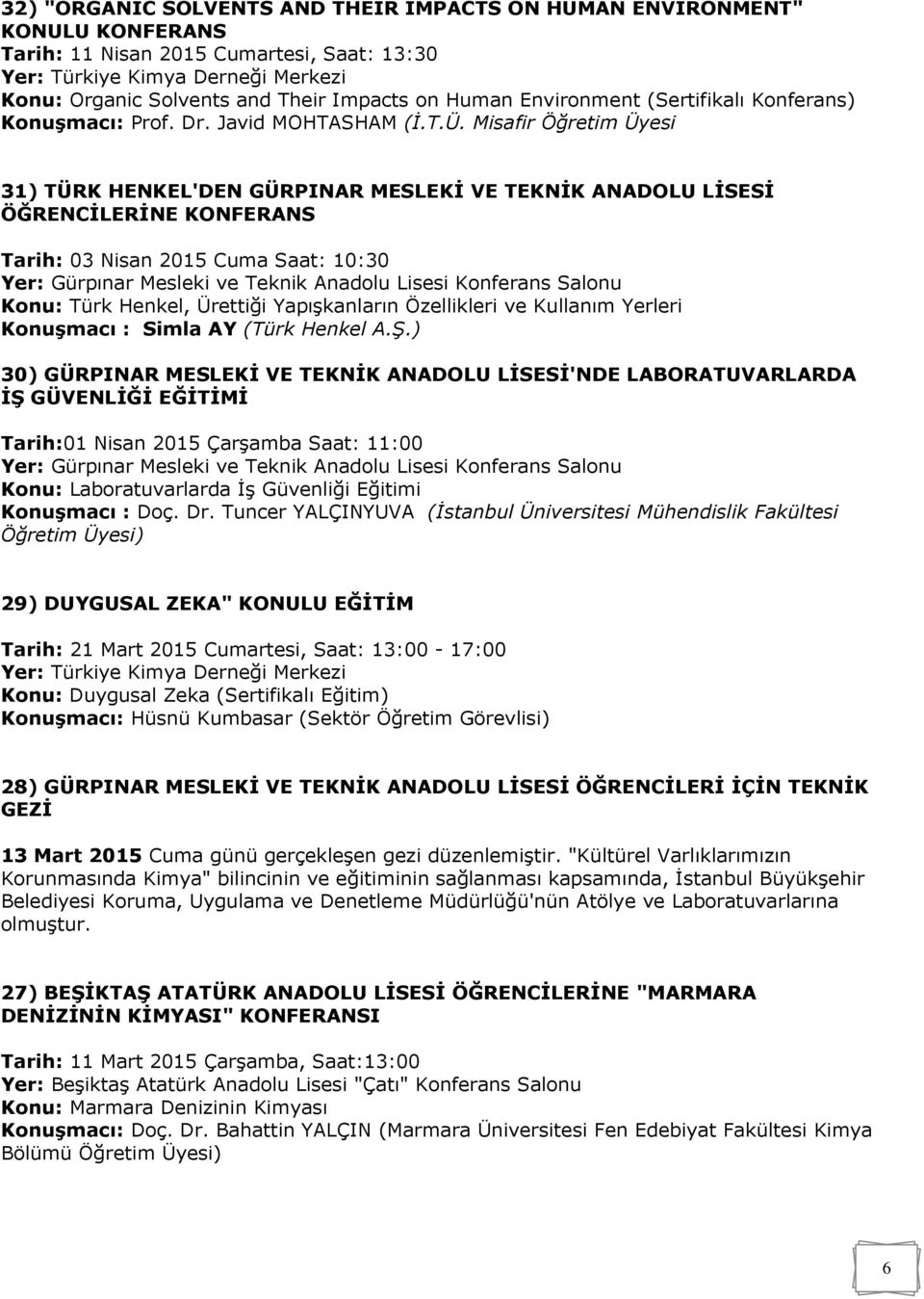 Misafir Öğretim Üyesi 31) TÜRK HENKEL'DEN GÜRPINAR MESLEKİ VE TEKNİK ANADOLU LİSESİ ÖĞRENCİLERİNE KONFERANS Tarih: 03 Nisan 2015 Cuma Saat: 10:30 Yer: Gürpınar Mesleki ve Teknik Anadolu Lisesi