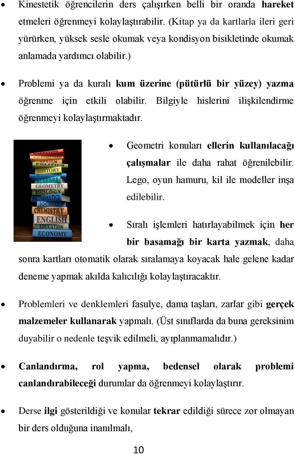 ) Problemi ya da kuralı kum üzerine (pütürlü bir yüzey) yazma öğrenme için etkili olabilir. Bilgiyle hislerini ilişkilendirme öğrenmeyi kolaylaştırmaktadır.