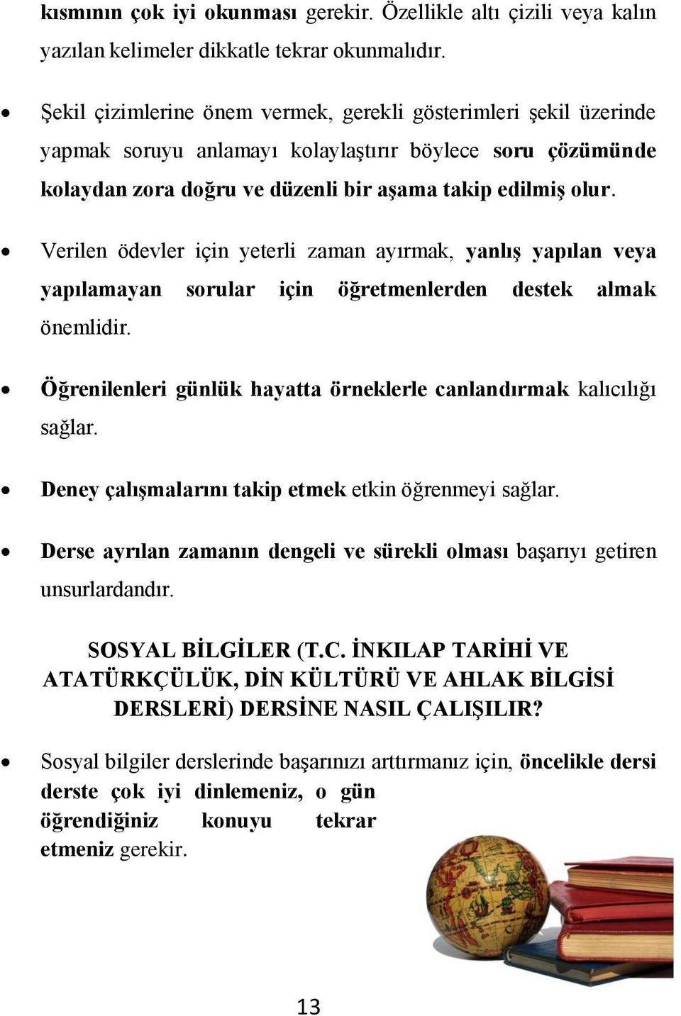 Verilen ödevler için yeterli zaman ayırmak, yanlış yapılan veya yapılamayan sorular için öğretmenlerden destek almak önemlidir. Öğrenilenleri günlük hayatta örneklerle canlandırmak kalıcılığı sağlar.