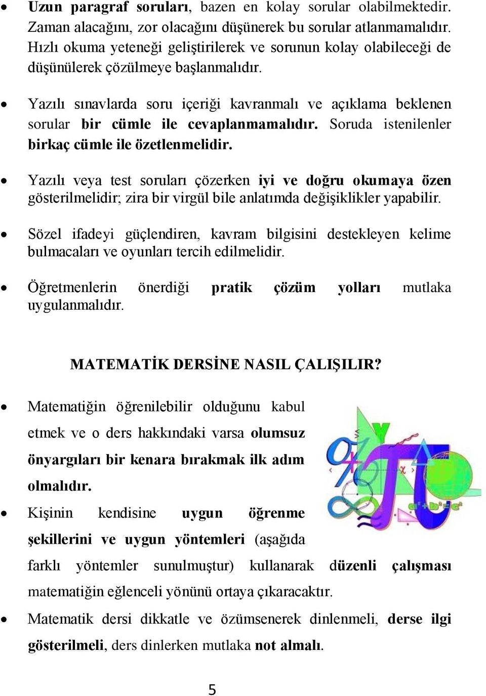 Yazılı sınavlarda soru içeriği kavranmalı ve açıklama beklenen sorular bir cümle ile cevaplanmamalıdır. Soruda istenilenler birkaç cümle ile özetlenmelidir.