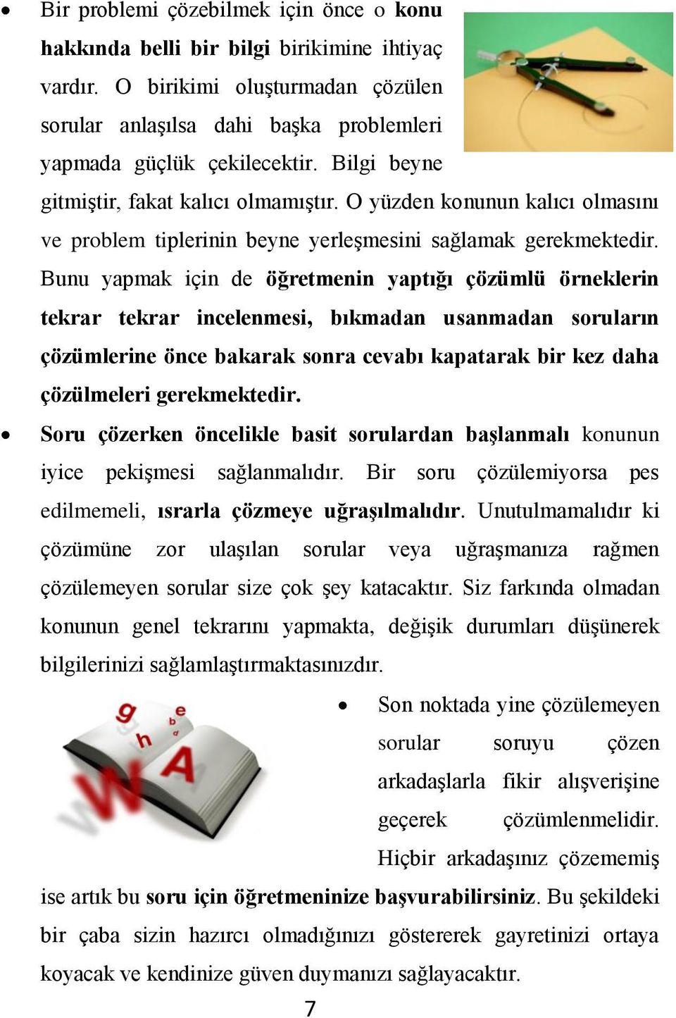 Bunu yapmak için de öğretmenin yaptığı çözümlü örneklerin tekrar tekrar incelenmesi, bıkmadan usanmadan soruların çözümlerine önce bakarak sonra cevabı kapatarak bir kez daha çözülmeleri