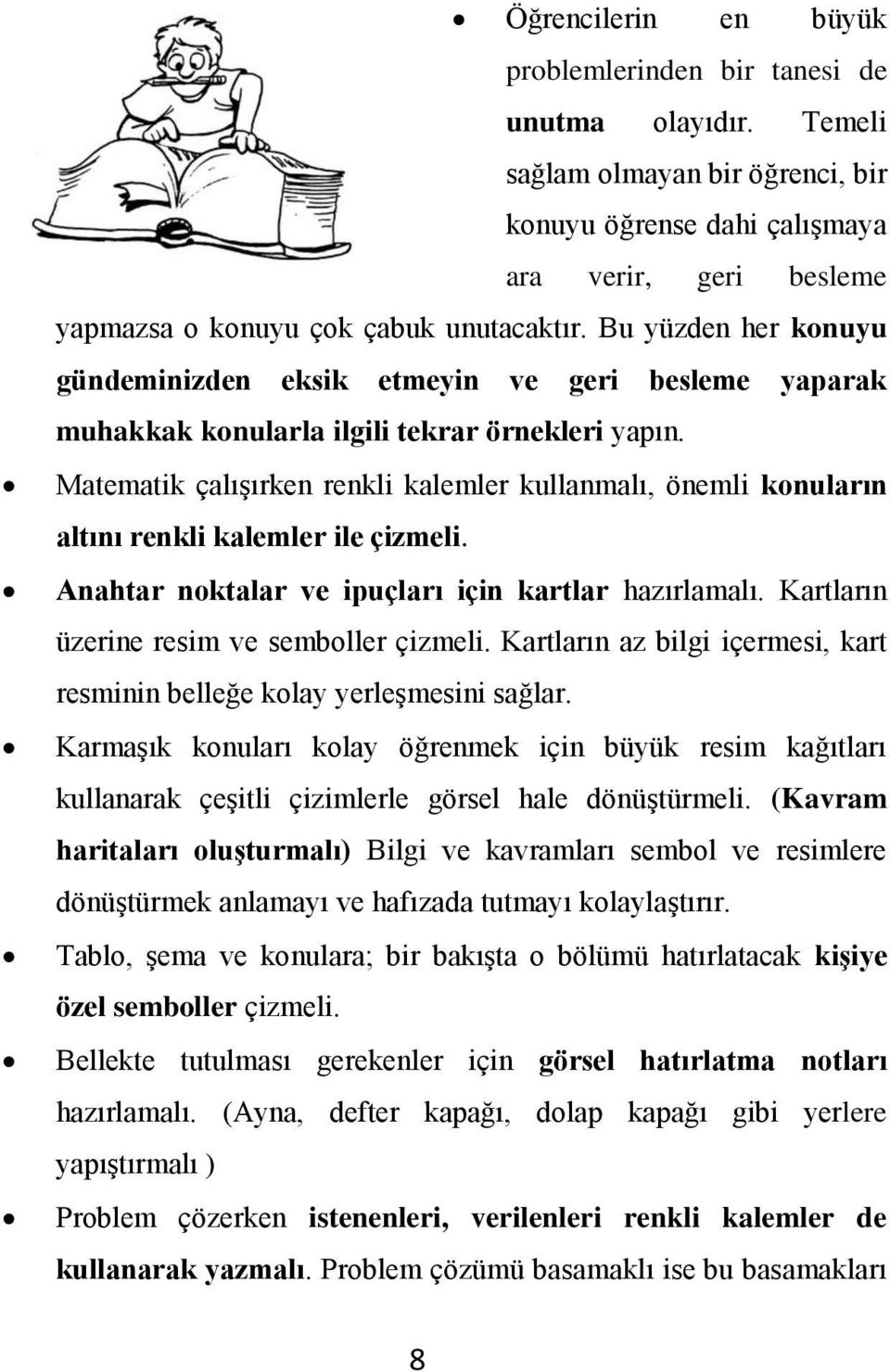 Bu yüzden her konuyu gündeminizden eksik etmeyin ve geri besleme yaparak muhakkak konularla ilgili tekrar örnekleri yapın.