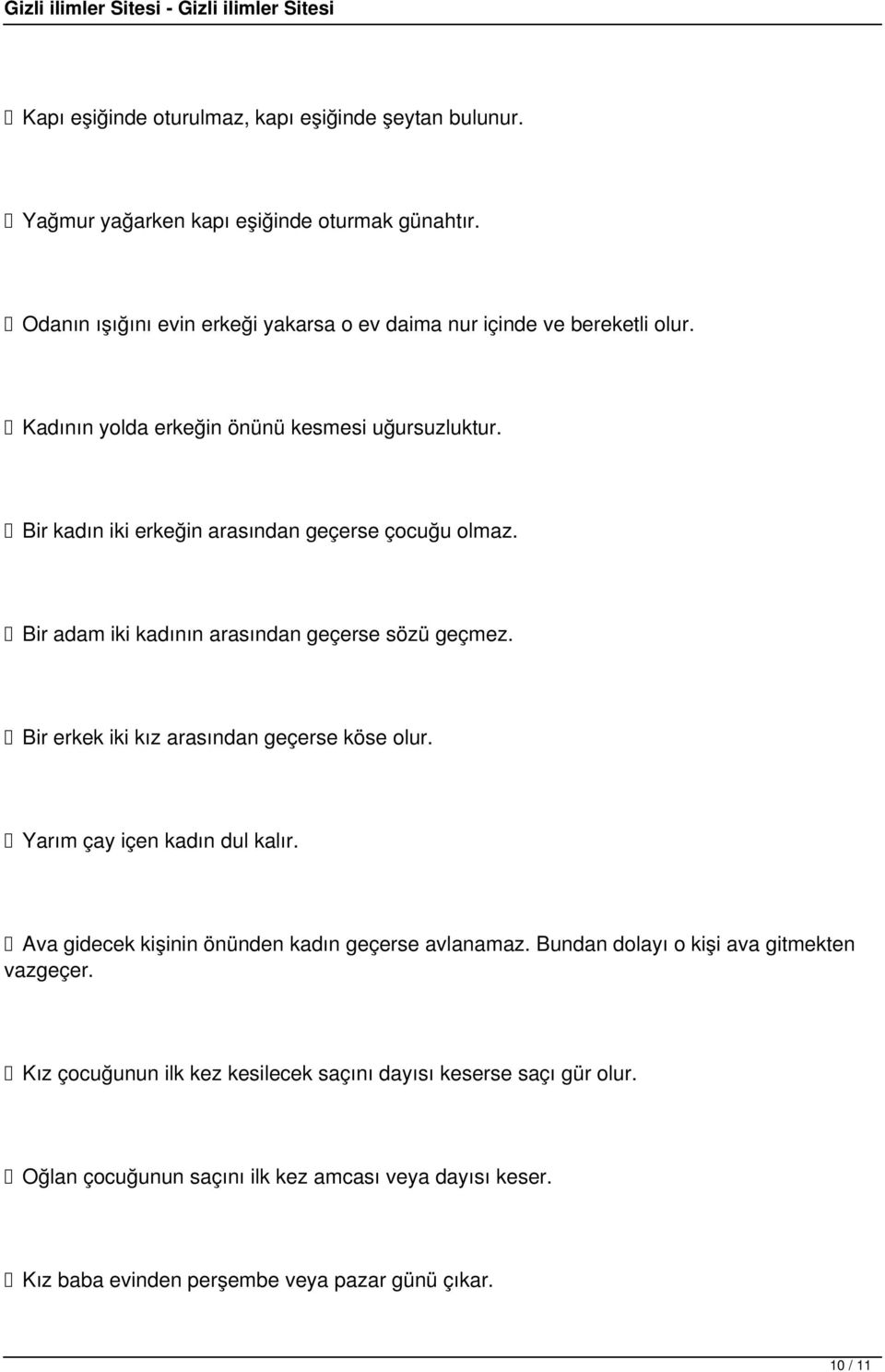 Bir kadın iki erkeğin arasından geçerse çocuğu olmaz. Bir adam iki kadının arasından geçerse sözü geçmez. Bir erkek iki kız arasından geçerse köse olur.