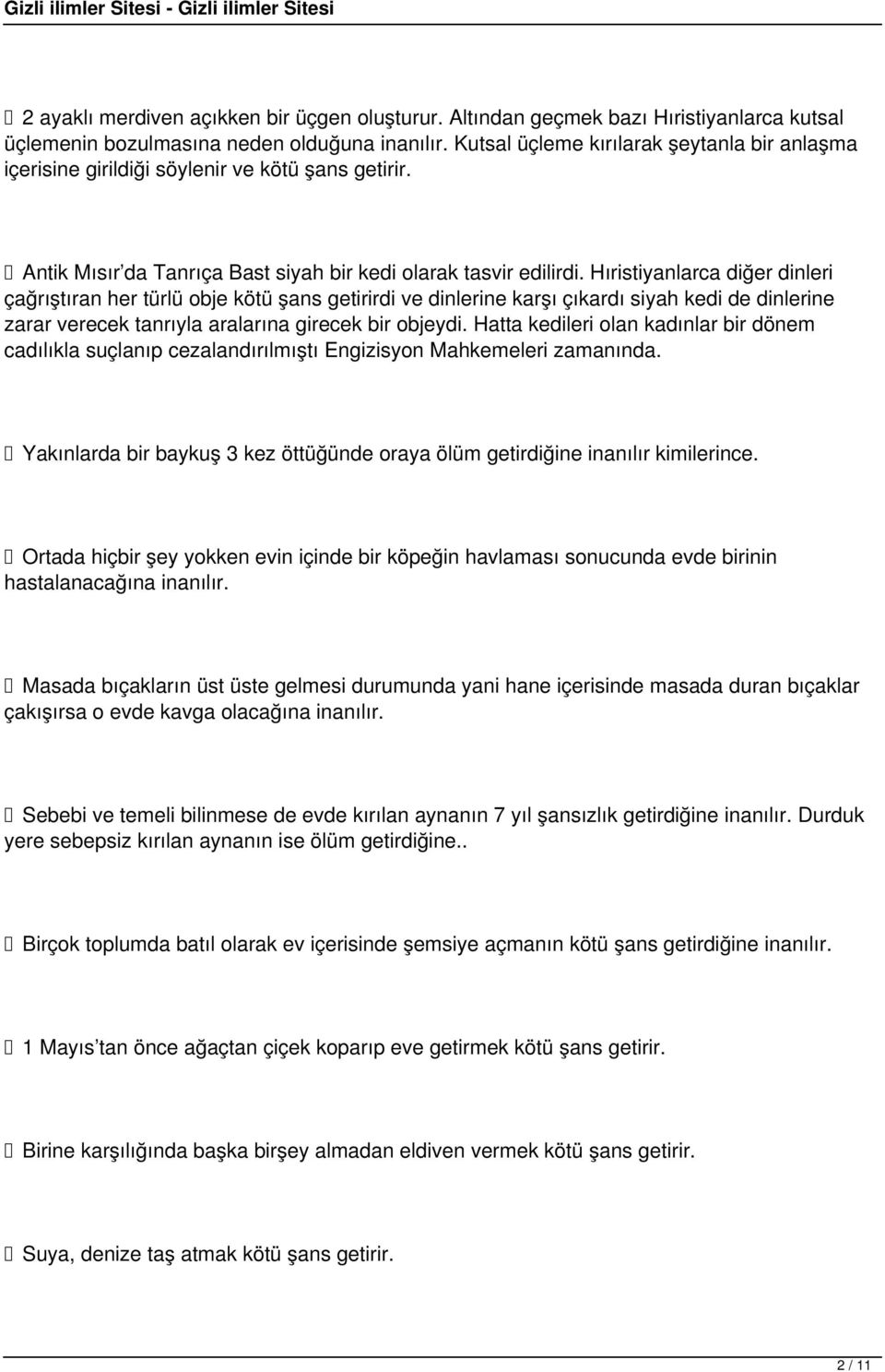 Hıristiyanlarca diğer dinleri çağrıştıran her türlü obje kötü şans getirirdi ve dinlerine karşı çıkardı siyah kedi de dinlerine zarar verecek tanrıyla aralarına girecek bir objeydi.