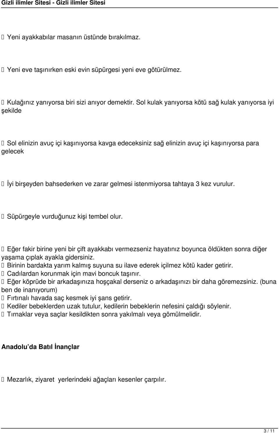 istenmiyorsa tahtaya 3 kez vurulur. Süpürgeyle vurduğunuz kişi tembel olur. Eğer fakir birine yeni bir çift ayakkabı vermezseniz hayatınız boyunca öldükten sonra diğer yaşama çıplak ayakla gidersiniz.