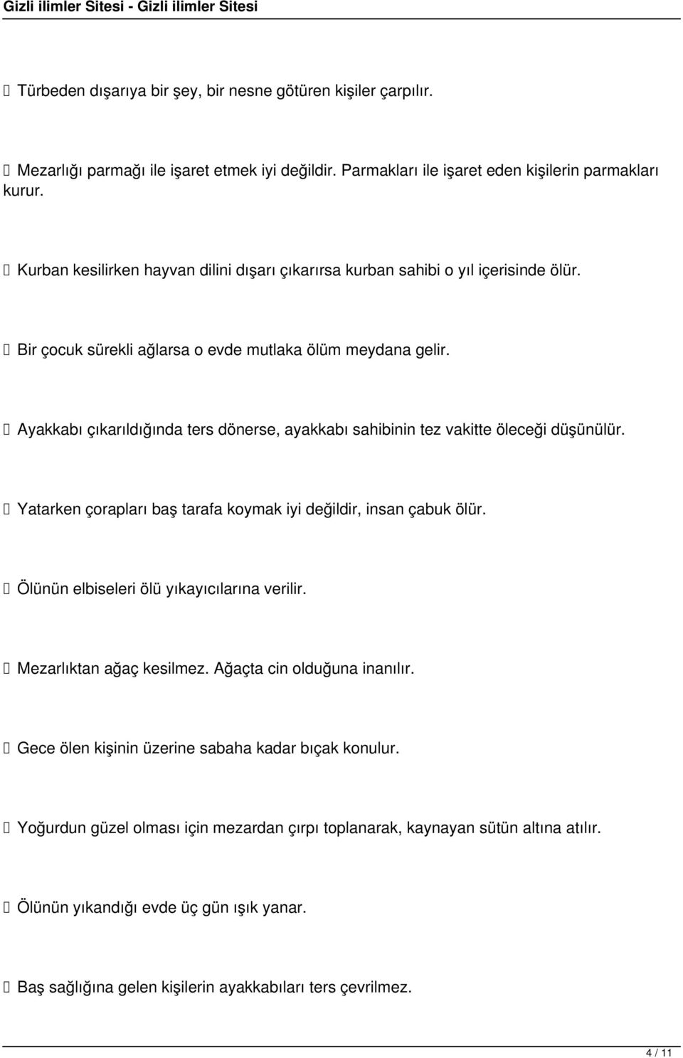 Ayakkabı çıkarıldığında ters dönerse, ayakkabı sahibinin tez vakitte öleceği düşünülür. Yatarken çorapları baş tarafa koymak iyi değildir, insan çabuk ölür.