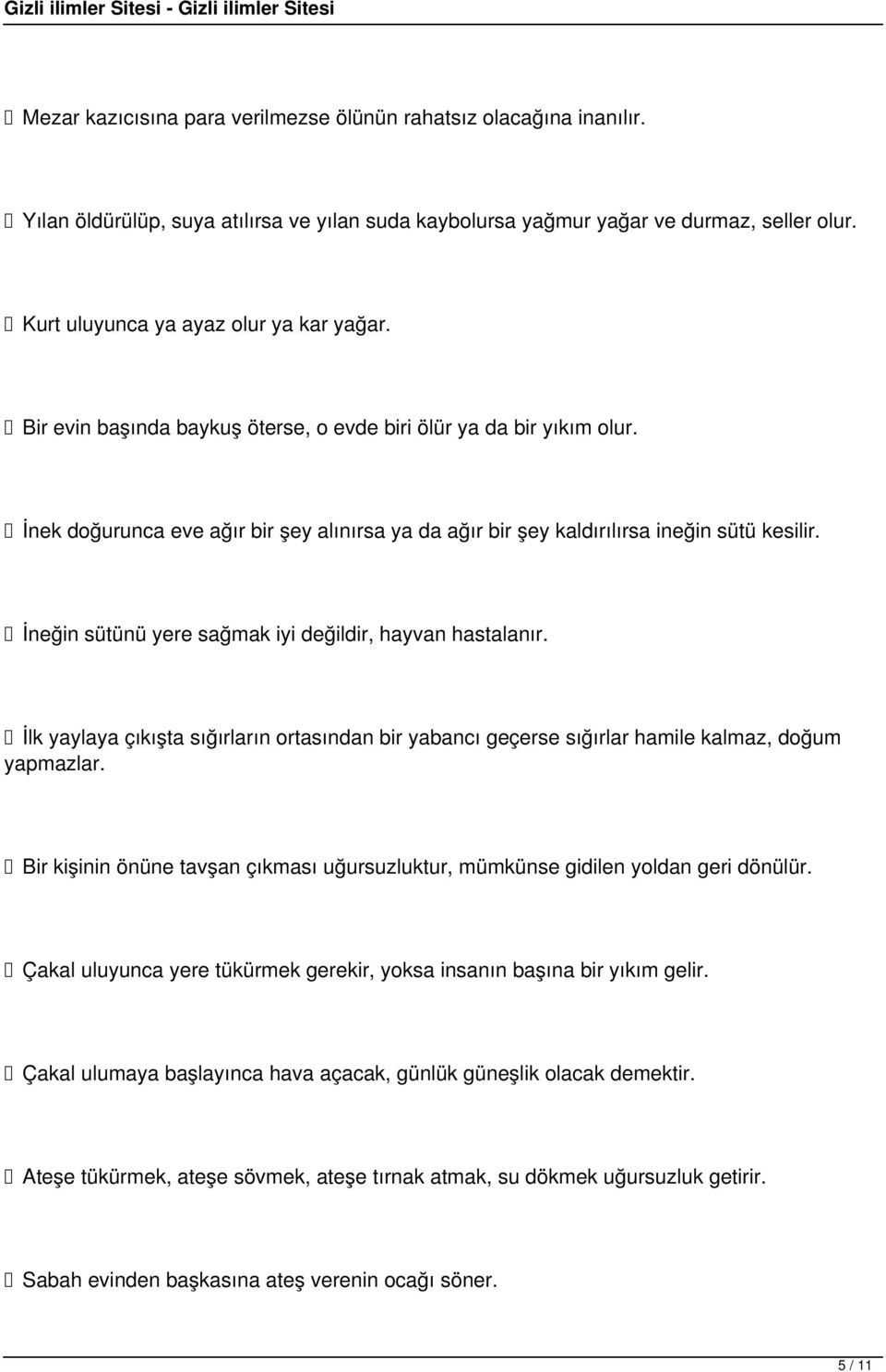 İnek doğurunca eve ağır bir şey alınırsa ya da ağır bir şey kaldırılırsa ineğin sütü kesilir. İneğin sütünü yere sağmak iyi değildir, hayvan hastalanır.