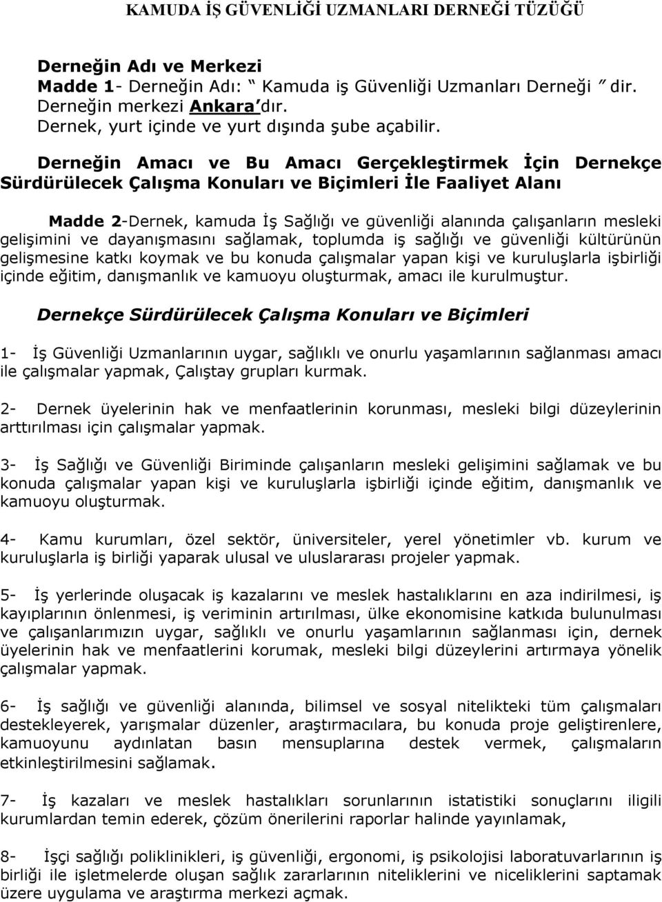 Derneğin Amacı ve Bu Amacı Gerçekleştirmek İçin Dernekçe Sürdürülecek Çalışma Konuları ve Biçimleri İle Faaliyet Alanı Madde 2-Dernek, kamuda İş Sağlığı ve güvenliği alanında çalışanların mesleki