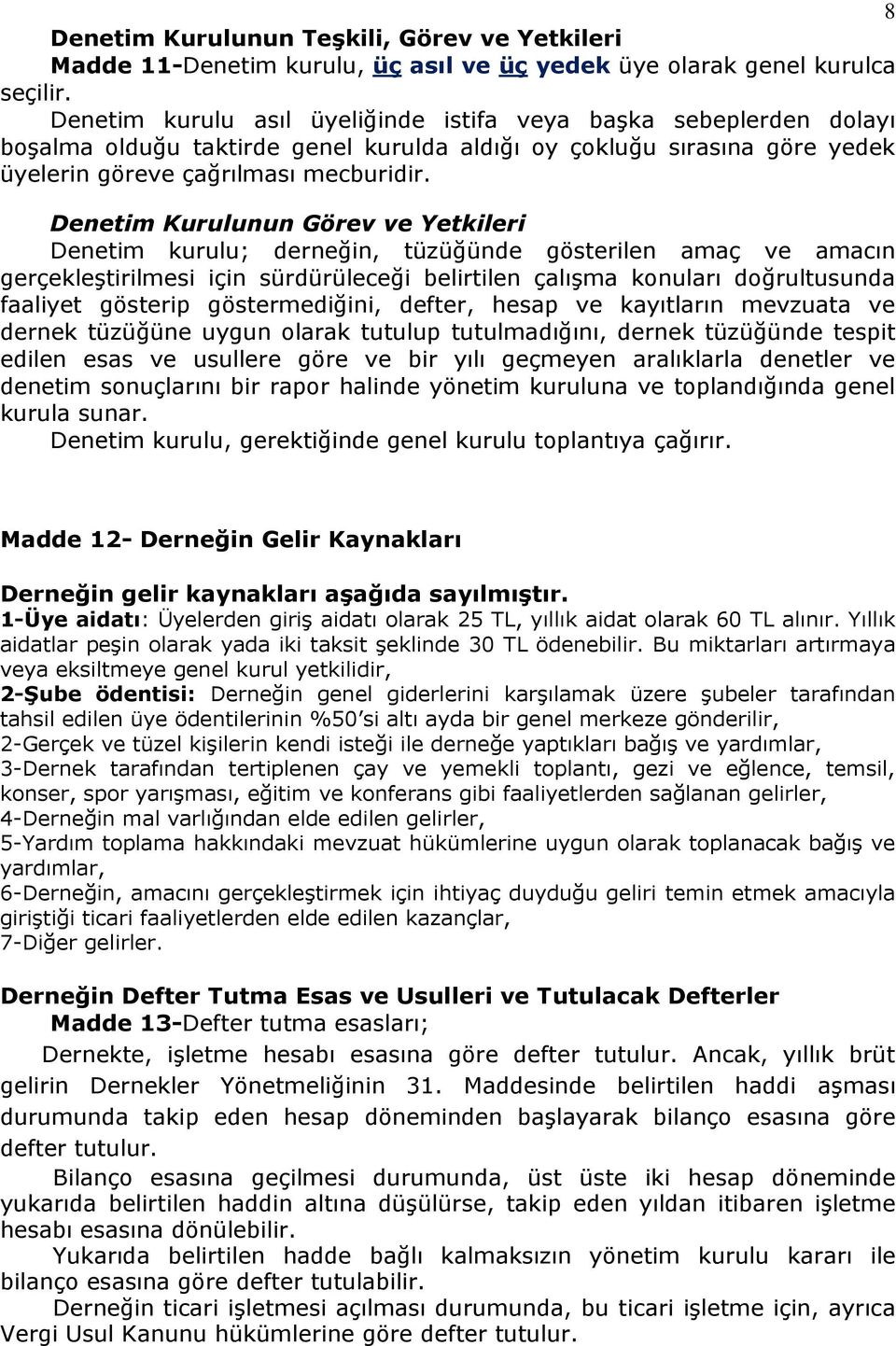 Denetim Kurulunun Görev ve Yetkileri Denetim kurulu; derneğin, tüzüğünde gösterilen amaç ve amacın gerçekleştirilmesi için sürdürüleceği belirtilen çalışma konuları doğrultusunda faaliyet gösterip