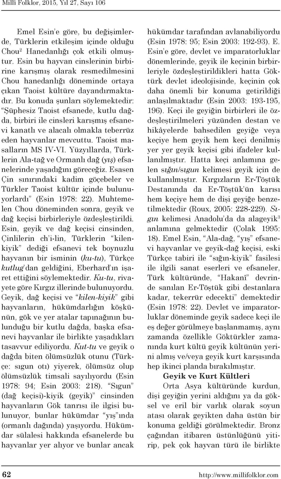 Bu konuda şunları söylemektedir: Şüphesiz Taoist efsanede, kutlu dağda, birbiri ile cinsleri karışmış efsanevi kanatlı ve alacalı olmakla teberrüz eden hayvanlar mevcuttu. Taoist masalların MS IV-VI.