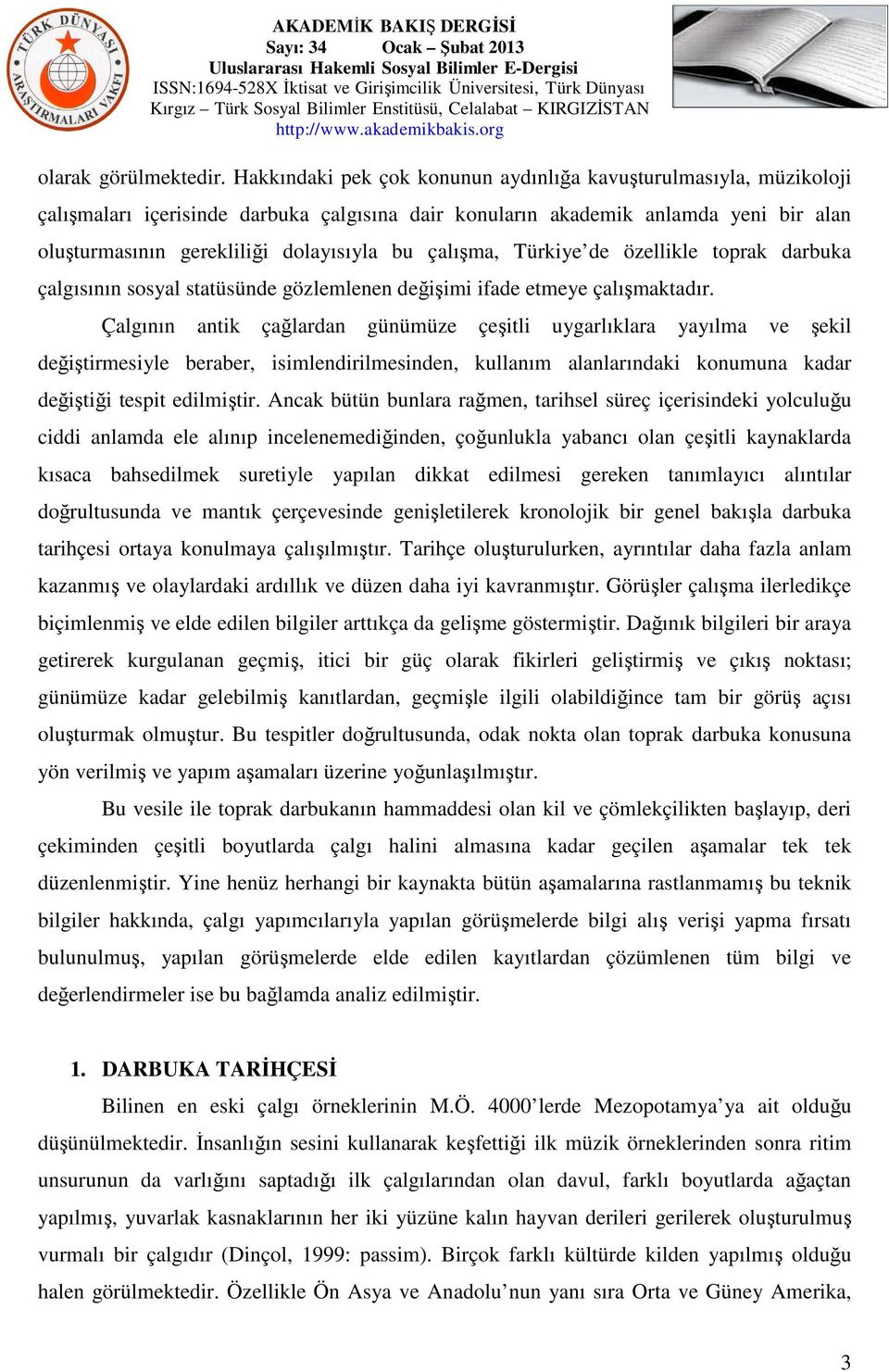 çalışma, Türkiye de özellikle toprak darbuka çalgısının sosyal statüsünde gözlemlenen değişimi ifade etmeye çalışmaktadır.