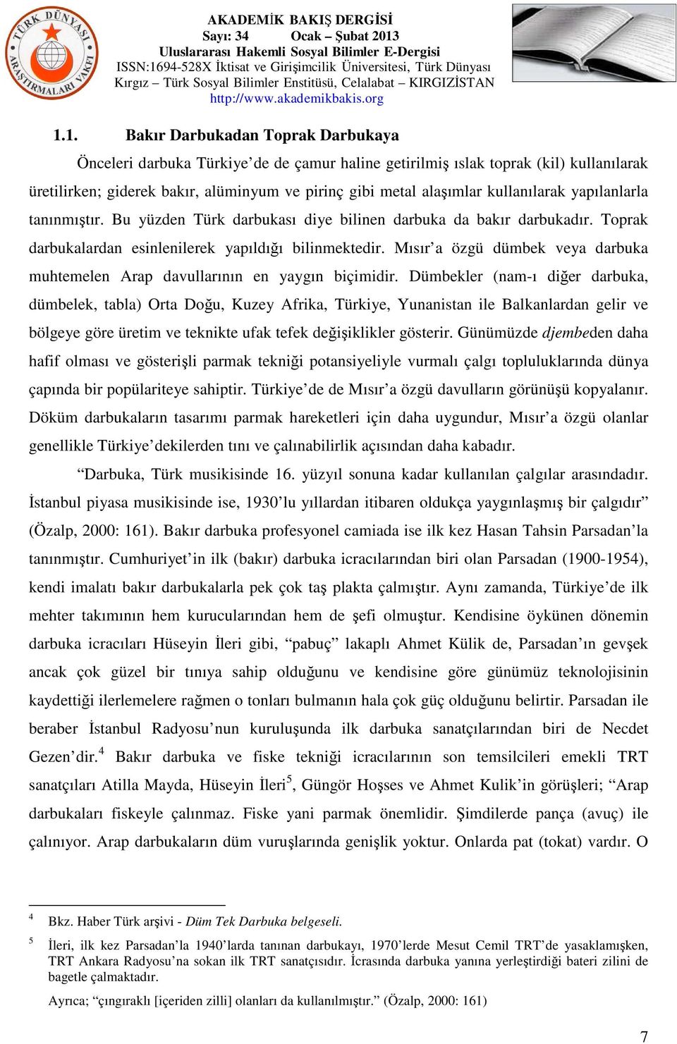 Mısır a özgü dümbek veya darbuka muhtemelen Arap davullarının en yaygın biçimidir.