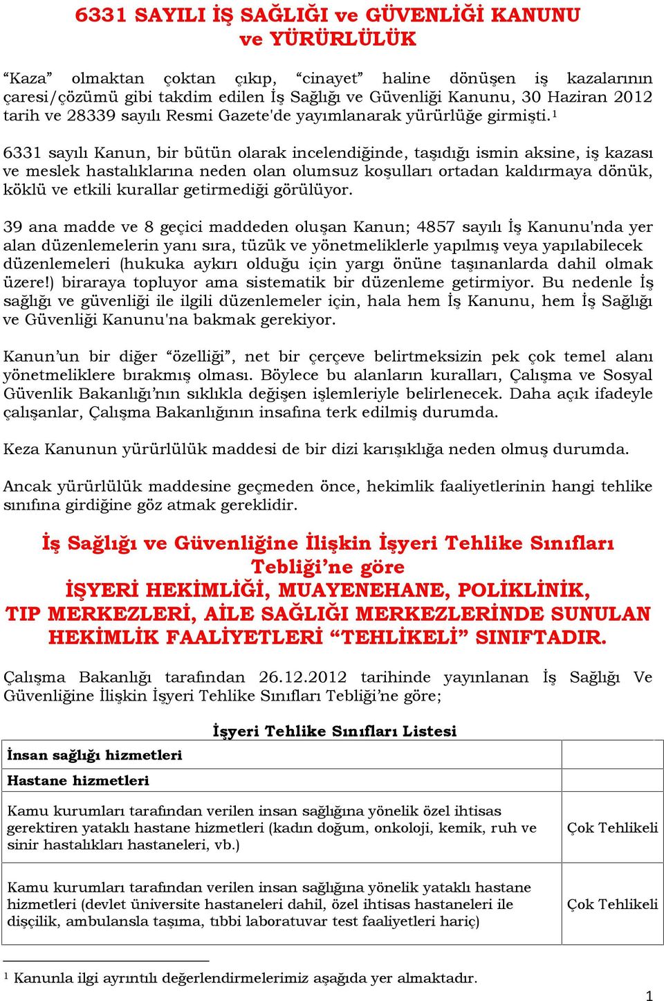 1 6331 sayılı Kanun, bir bütün olarak incelendiğinde, taşıdığı ismin aksine, iş kazası ve meslek hastalıklarına neden olan olumsuz koşulları ortadan kaldırmaya dönük, köklü ve etkili kurallar