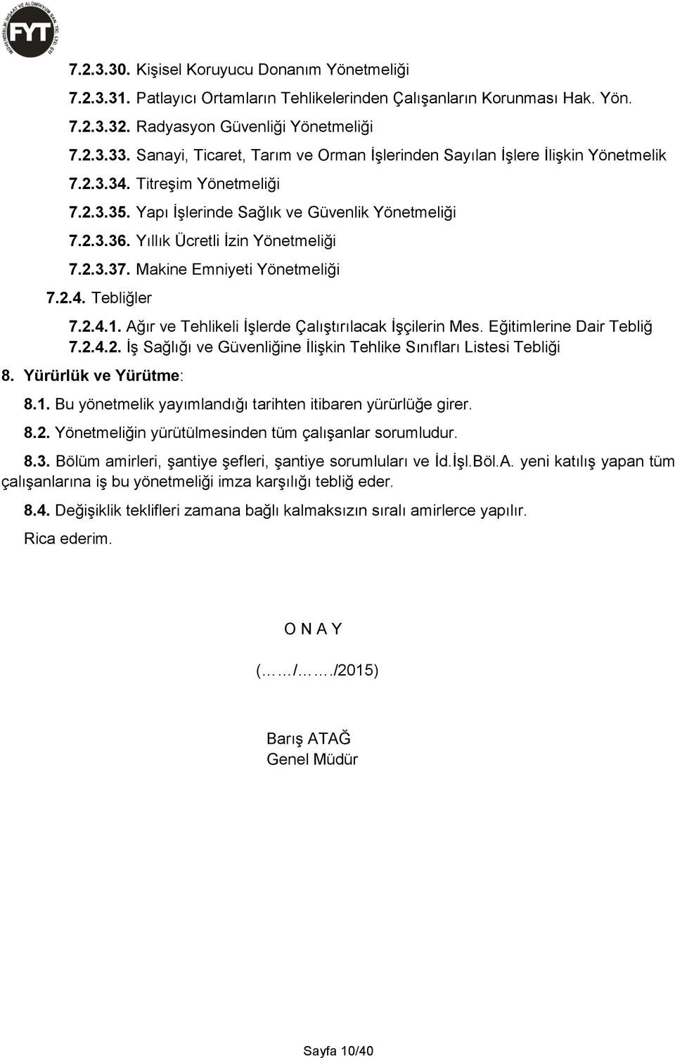 Yıllık Ücretli İzin Yönetmeliği 7.2.3.37. Makine Emniyeti Yönetmeliği 7.2.4. Tebliğler 7.2.4.1. Ağır ve Tehlikeli İşlerde Çalıştırılacak İşçilerin Mes. Eğitimlerine Dair Tebliğ 7.2.4.2. İş Sağlığı ve Güvenliğine İlişkin Tehlike Sınıfları Listesi Tebliği 8.