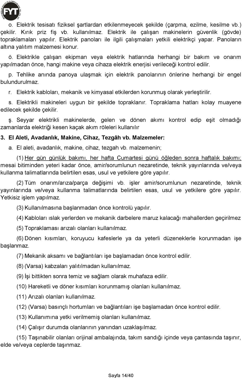 Elektrikle çalışan ekipman veya elektrik hatlarında herhangi bir bakım ve onarım yapılmadan önce, hangi makine veya cihaza elektrik enerjisi verileceği kontrol edilir. p.