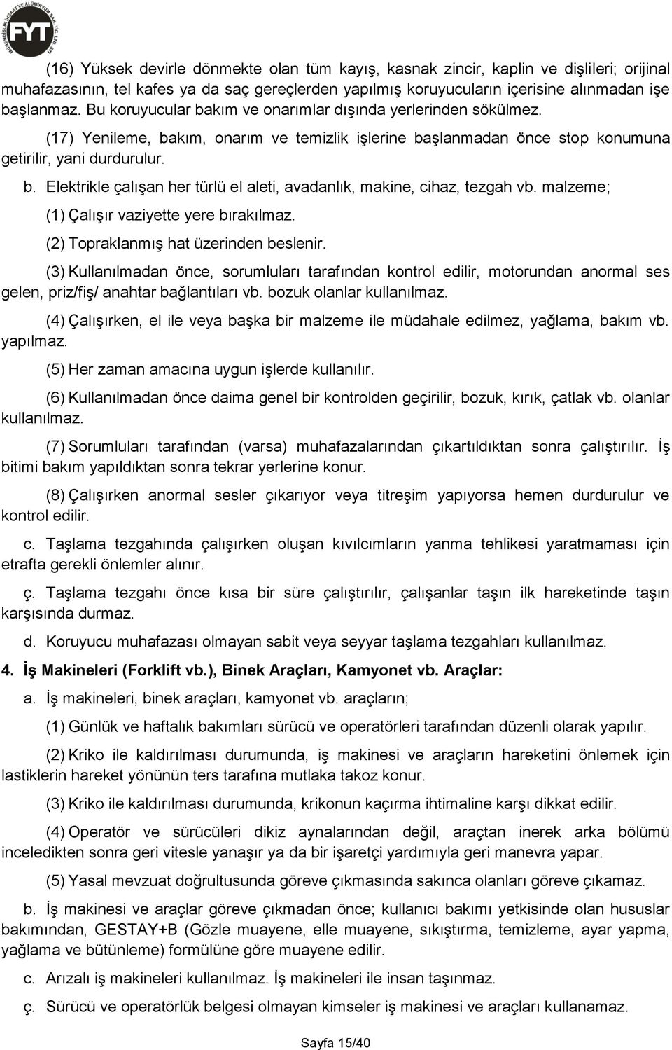 malzeme; (1) Çalışır vaziyette yere bırakılmaz. (2) Topraklanmış hat üzerinden beslenir.