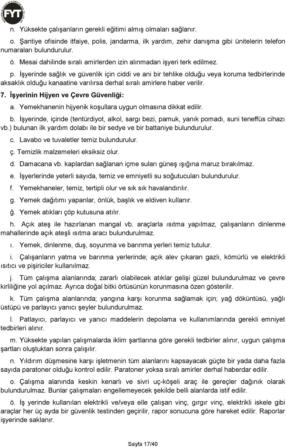 İşyerinde sağlık ve güvenlik için ciddi ve ani bir tehlike olduğu veya koruma tedbirlerinde aksaklık olduğu kanaatine varılırsa derhal sıralı amirlere haber verilir. 7.