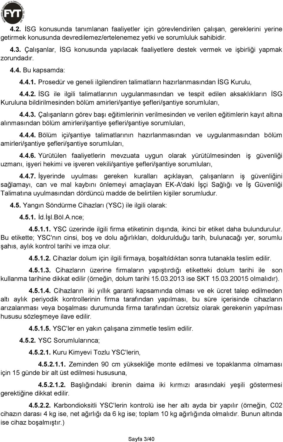 İSG ile ilgili talimatlarının uygulanmasından ve tespit edilen aksaklıkların İSG Kuruluna bildirilmesinden bölüm amirleri/şantiye şefleri/şantiye sorumluları, 4.4.3.