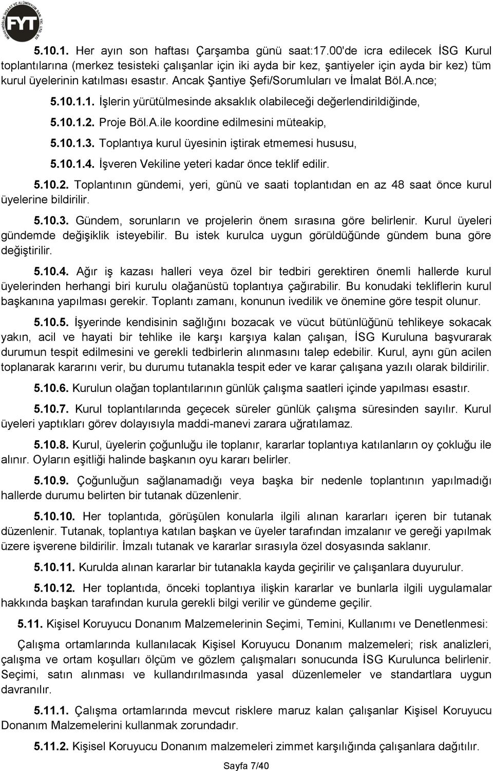 Ancak Şantiye Şefi/Sorumluları ve İmalat Böl.A.nce; 5.10.1.1. İşlerin yürütülmesinde aksaklık olabileceği değerlendirildiğinde, 5.10.1.2. Proje Böl.A.ile koordine edilmesini müteakip, 5.10.1.3.