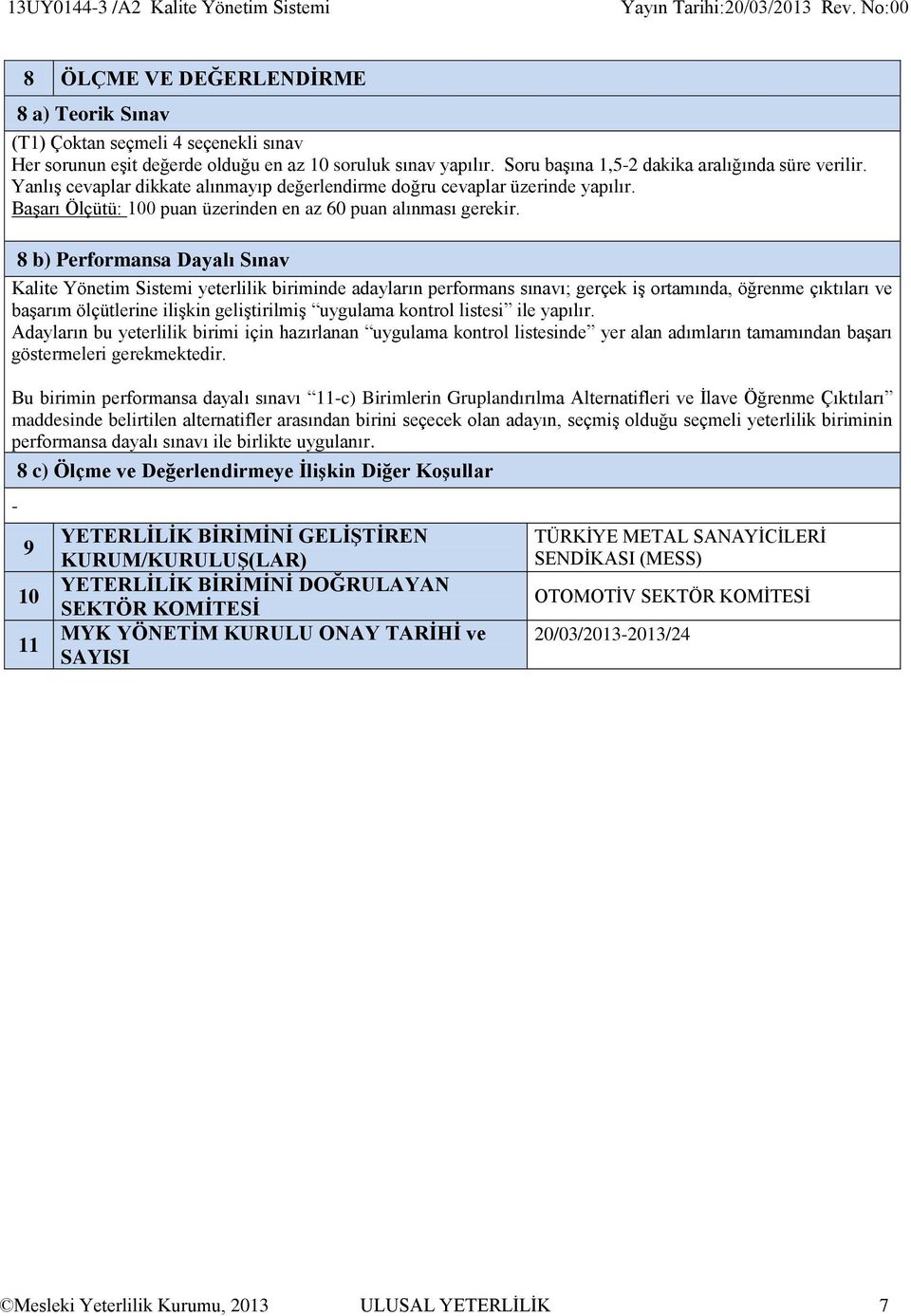 8 b) Performansa Dayalı Sınav Kalite Yönetim Sistemi yeterlilik biriminde adayların performans sınavı; gerçek iş ortamında, öğrenme çıktıları ve başarım ölçütlerine ilişkin geliştirilmiş uygulama