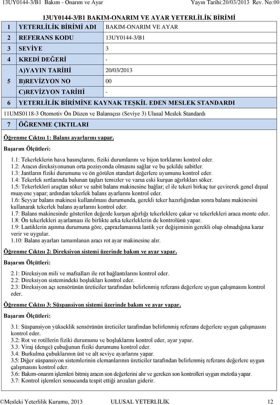 Standardı 7 ÖĞRENME ÇIKTILARI Öğrenme Çıktısı 1: Balans ayarlarını yapar. 1.1: Tekerleklerin hava basınçlarını, fiziki durumlarını ve bijon torklarını kontrol eder. 1.2: Aracın direksiyonunun orta pozisyonda olmasını sağlar ve bu şekilde sabitler.