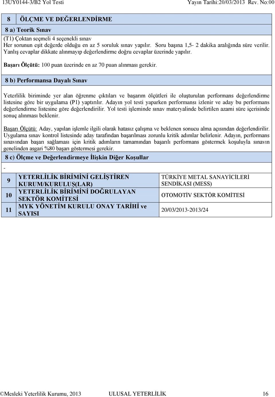 8 b) Performansa Dayalı Sınav Yeterlilik biriminde yer alan öğrenme çıktıları ve başarım ölçütleri ile oluşturulan performans değerlendirme listesine göre bir uygulama (P1) yaptırılır.